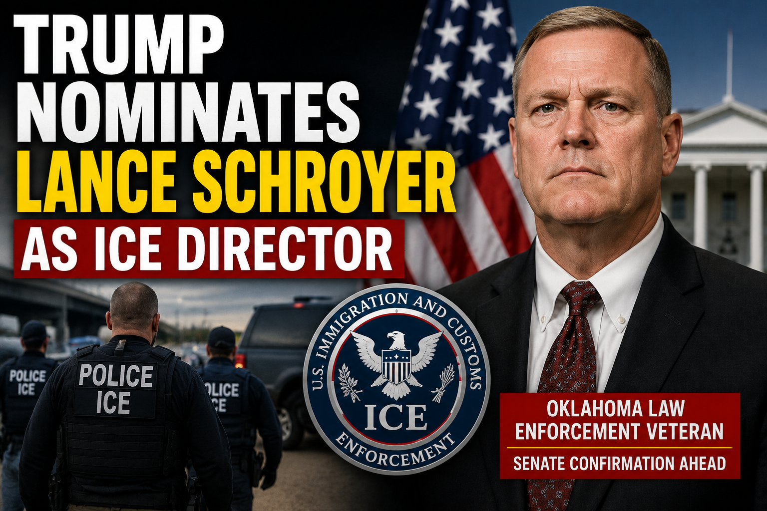 Trump Nominates Lance Schroyer as ICE Director to Lead Deportation Agency