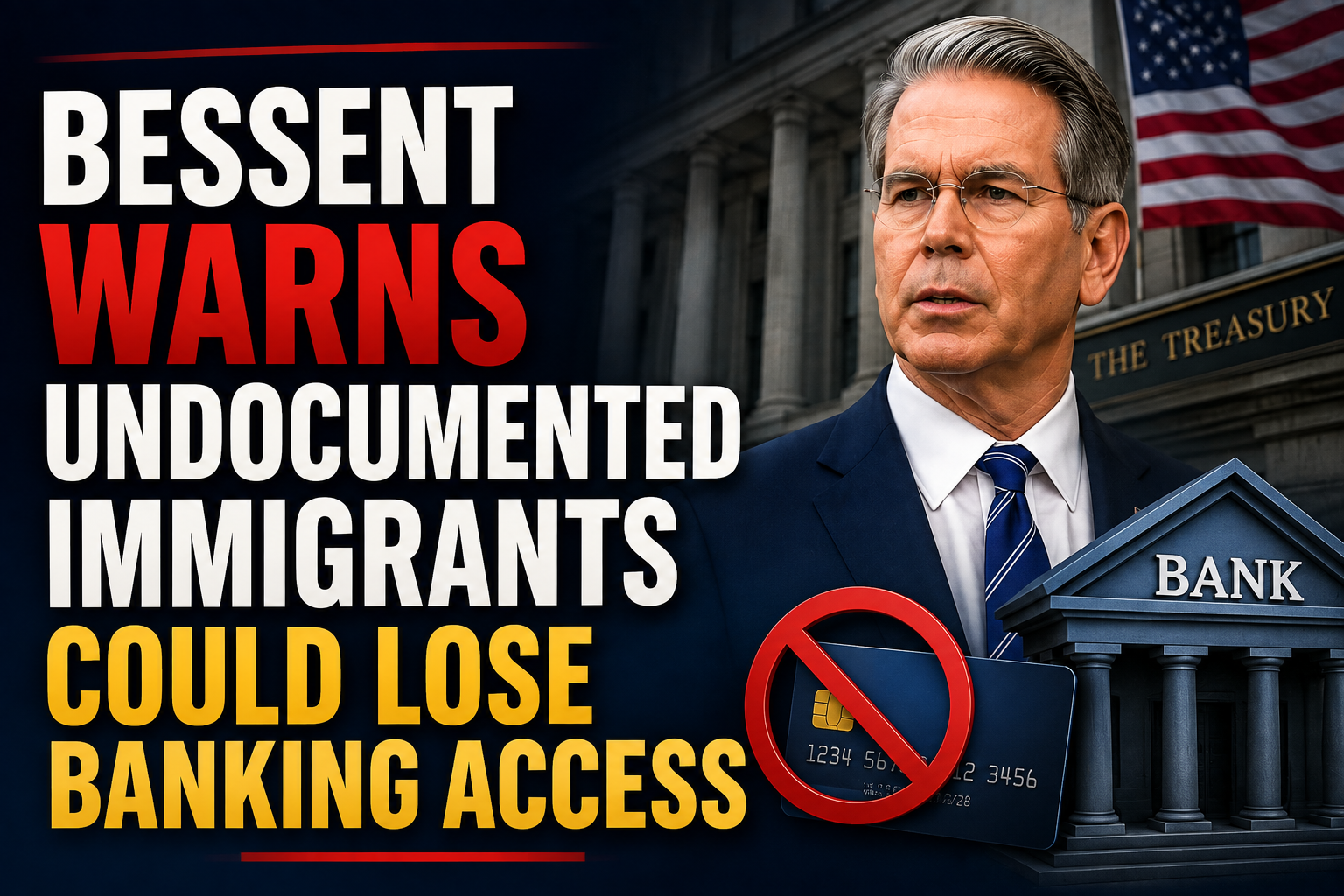 Bessent Warns Undocumented Immigrants Could Lose Banking Access