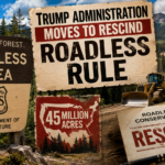Trump Administration Moves to Rescind Roadless Rule for 45 Million Acres