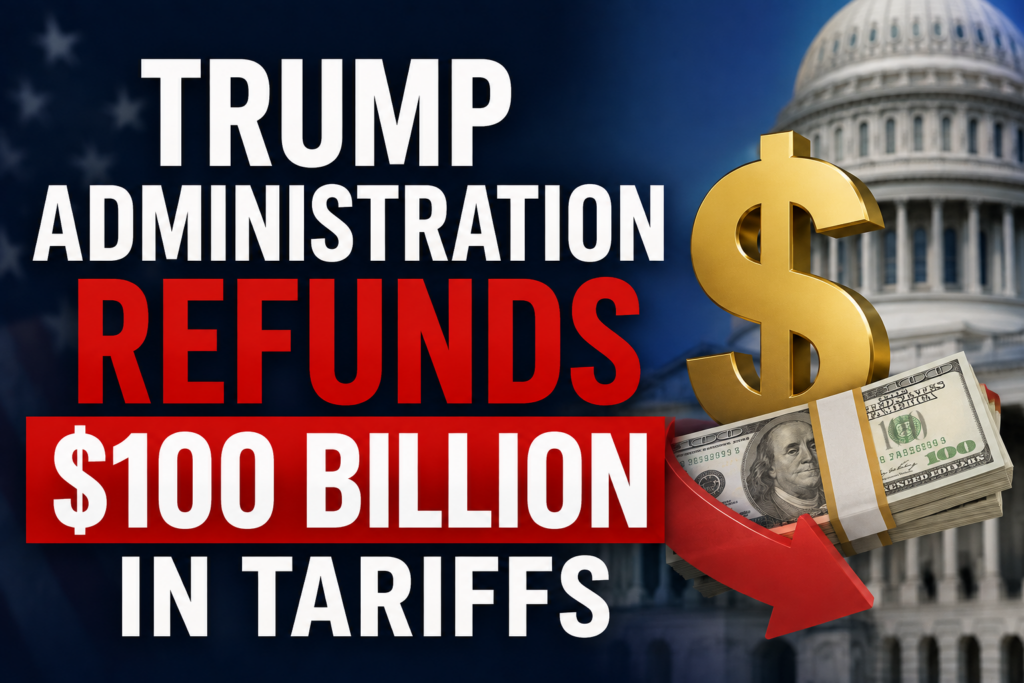 Trump administration tariff refunds reach $100 billion after Supreme Court ruling