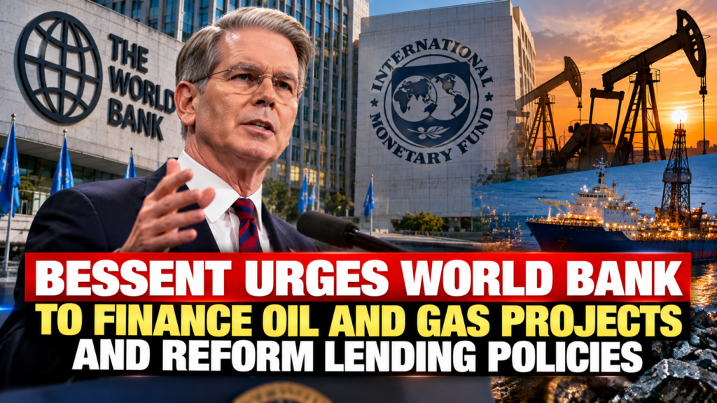 U.S. Treasury Secretary Scott Bessent calls for World Bank reforms, including financing for upstream oil and gas projects.